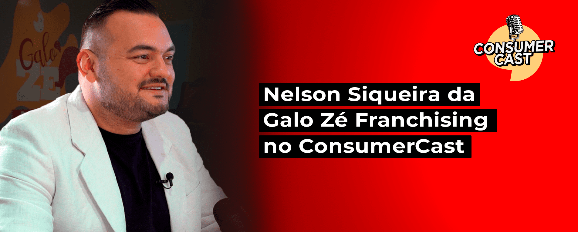 Nelson Siqueira da Galo Zé Franchising no ConsumerCast